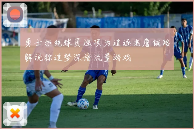 勇士拒绝球员选项为追逐老詹铺路解说称追梦深谙流量游戏